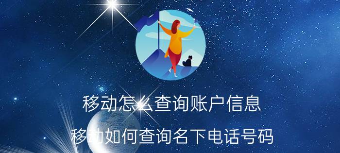 移动怎么查询账户信息 移动如何查询名下电话号码？